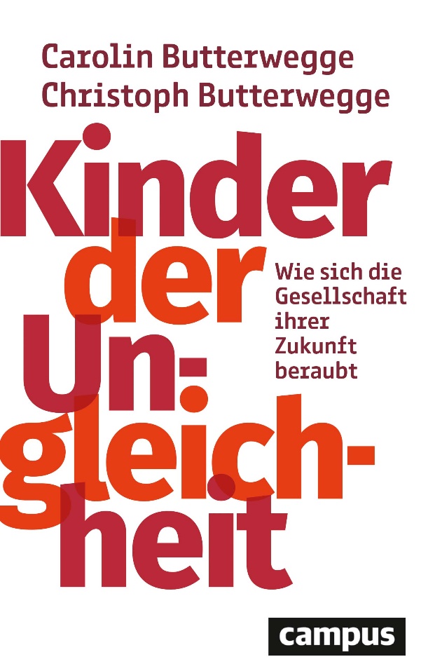 Carolin Butterwegge, Christoph Butterwegge: Kinder der Ungleichheit - Wie sich die Gesellschaft ihrer Zukunft beraubt